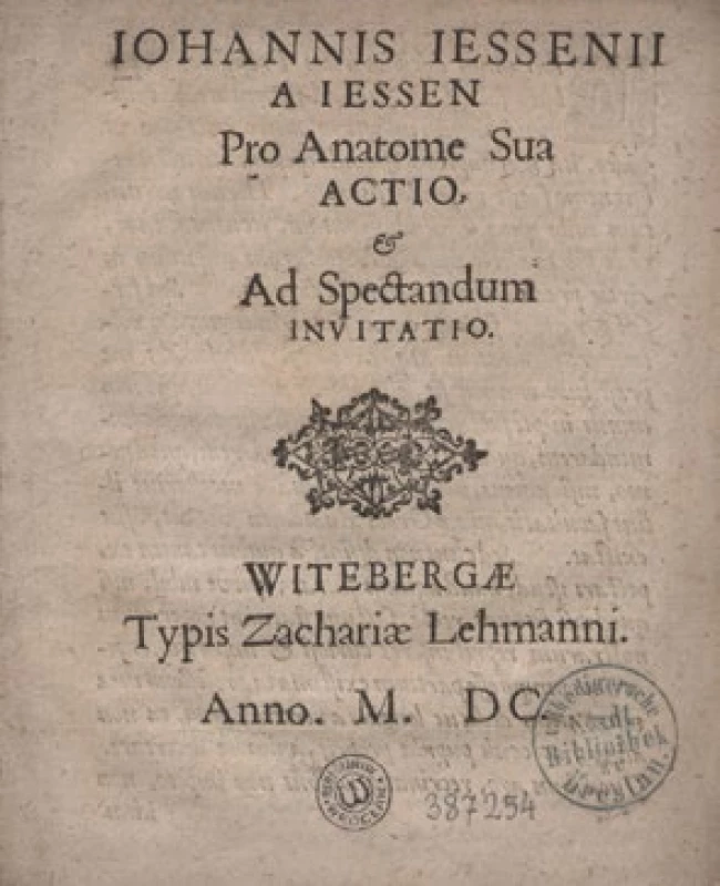   Johannis Jessenii a Jessen Pro Anatomiae Sua Actio  et Ad Spectandum Invitatio. Typis Zachareiae Lehmanni, Witebergae, 1600
